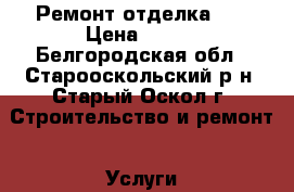 Ремонт отделка... › Цена ­ 200 - Белгородская обл., Старооскольский р-н, Старый Оскол г. Строительство и ремонт » Услуги   